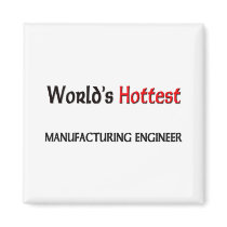 Worlds Hottest Manufacturing Engineer magnets by tshirtshirts Worlds Hottest Manufacturing Engineer magnets