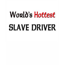 Worlds Hottest Slave Driver t-shirts