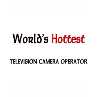 World's Hottest Television Camera Operator Tshirts by tshirtshirts