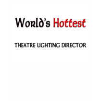 World's Hottest Theatre Lighting Director t-shirts