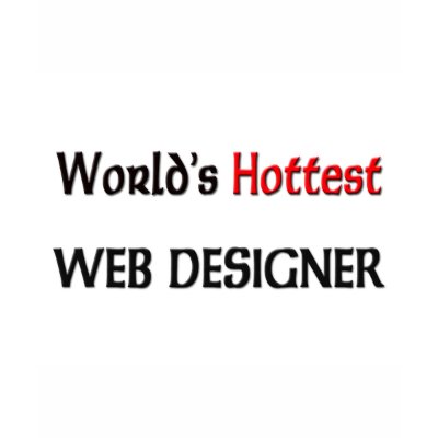 World's Hottest Web Designer Tshirts by tshirtshirts
