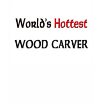 World's Hottest Wood Carver t-shirts