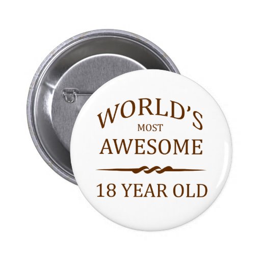 World&rsquo;s Most Awesome 18 Year Old Pinback Button | Zazzle