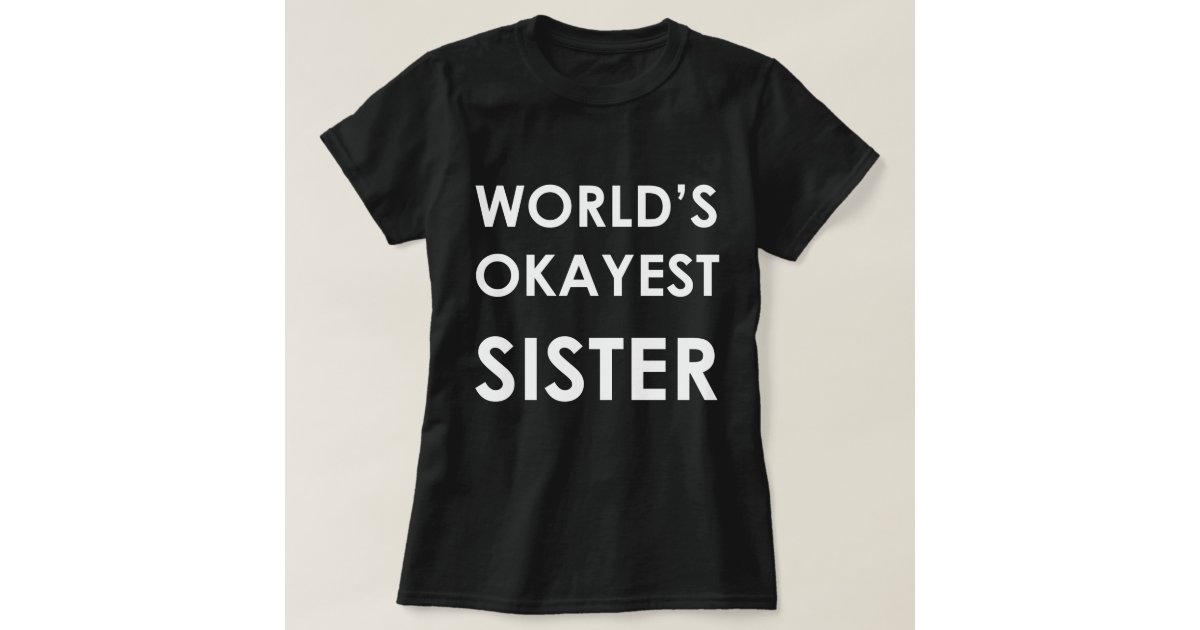 world's okayest sister t shirt