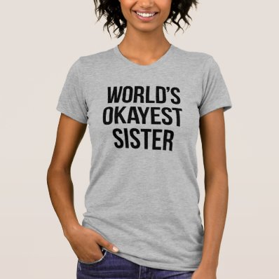 World&#39;s Okayest Sister T-shirt