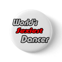 World's Sexiest Dancer buttons by Dancer_Shirts World's Sexiest Dancer buttons