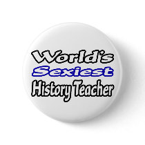 World's Sexiest History Teacher buttons by historyteachershirts World's Sexiest History Teacher buttons