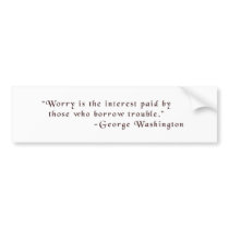 Worry is the interest paid... bumper stickers
