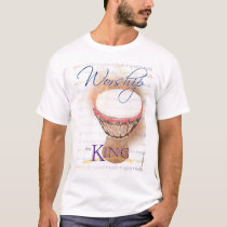 Worship the King (djembe) tee t-shirts