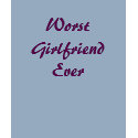 Worst Girlfriend Ever t-shirts