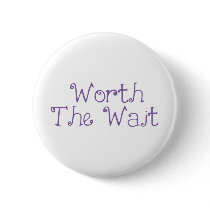 Worth The Wait Pinback Button