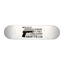 Would it Bother Us More if They Used Guns? Abort73 Custom Skateboard