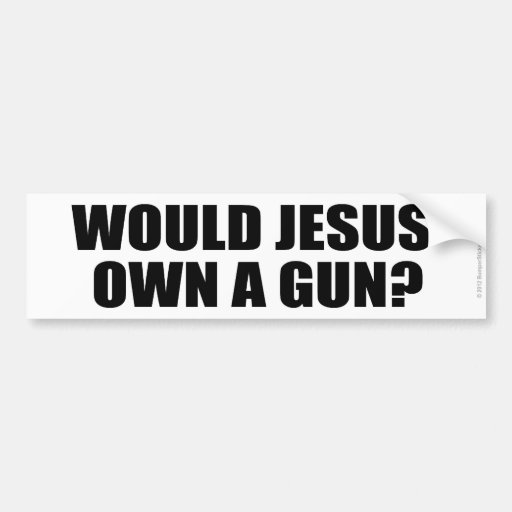 WOULD JESUS OWN A GUN? progun control sticker Car Bumper Sticker Zazzle