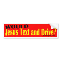 WOULD JESUS TEXT AND DRIVE? BUMPER STICKER bumper stickers