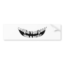Would You Care For A Bite? bumper stickers