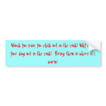 Would you leave you child out in the cold? bumper stickers by raeraerene Would you leave you child out in the cold? bumper stickers