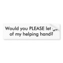 Would you PLEASE let go of my helping hand? bumper stickers by jumperstickers Would you PLEASE let go of my helping hand? bumper stickers