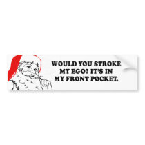 WOULD YOU STROKE MY EGO - ITS IN MY FRONT POCKET T BUMPER STICKER