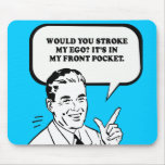 WOULD YOU STROKE MY EGO - ITS IN MY FRONT POCKET T MOUSEPADS