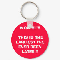 WOW!!!!!!!! THIS IS THE EARLIEST I'VE EVER BEEN... keychains