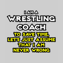 Wrestling Coach...Assume I Am Never Wrong Shirts