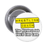 Wrestling Coach...Hardest Job You'll Ever Love Pinback Buttons