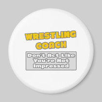 Wrestling Coach .. You're Impressed Refrigerator Magnets