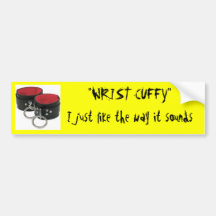 "WRIST CUFFY"  I just like the way it sounds Bumper Stickers