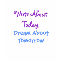 Write About Today,, Dream About Tomorrow t-shirts