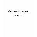 Writer at work. Really. t-shirts by aherncomm Writer at work. Really. t-shirts