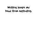 Writing Keeps My Head from Exploding T-shirt by vneely Writing Keeps My Head from Exploding T-shirt