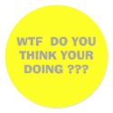 WTF  DO YOU THINK YOUR DOING ??? stickers