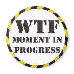 WTF Moment in Progress Fridge Magnet