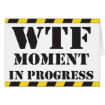 WTF Moment in Progress Greeting Cards