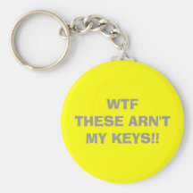 WTF   THESE ARN'T MY KEYS!! KEYCHAINS