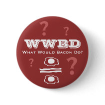 WWBD, What Would Bacon Do? Pinback Button