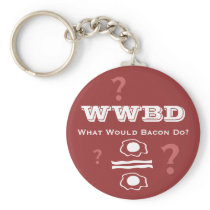 WWBD, What Would Bacon Do? Keychains
