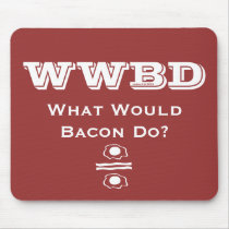 WWBD, What Would Bacon Do? Mouse Pad