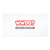 WWDD...What Would a Doctor Do? photo cards by Doctor_Shirts WWDD...What Would a Doctor Do? photo cards