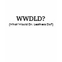 WWDLD?, (What Would Dr. Leathers Do?) t-shirts