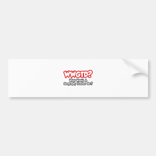 WWGTD...What Would a Geography Teacher Do? Bumper Sticker
