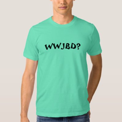 WWJBD? T-SHIRT