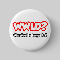 WWLD...What Would a Lawyer Do? Pinback Button
