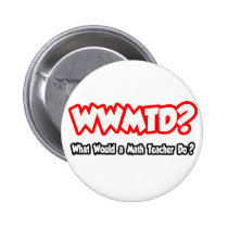 WWMTD...What Would a Math Teacher Do? buttons