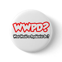 WWPD...What Would a Psychiatrist Do? buttons