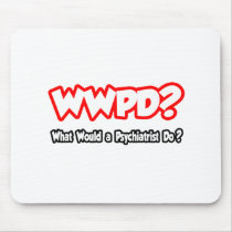 WWPD...What Would a Psychiatrist Do? mousepads