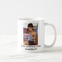 WWW.MYSPACE.COM/SHANISSA19 MUGS