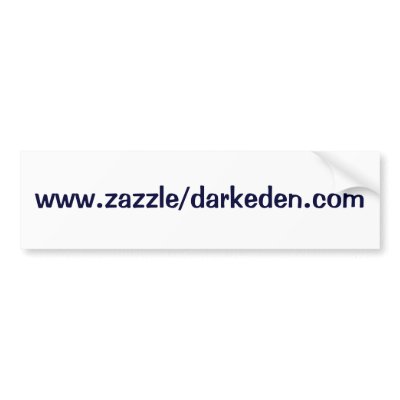 www.zazzle/darkeden.com bumper sticker by DarkEden