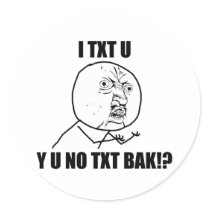 Y U NO TXT BAK ROUND STICKER