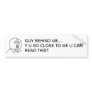 Y U So Close To Me U Can Read This? Bumper Sticker